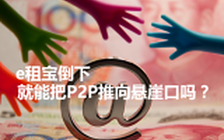 e租宝倒下，就能把P2P推向悬崖口吗？