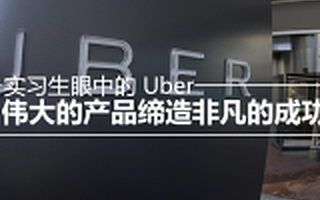 实习生眼中的 Uber：伟大的产品缔造非凡的成功