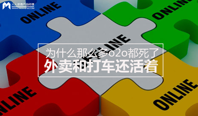 為什麼那麼多o2o都死了,外賣和打車還活著