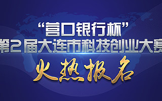 “營(yíng)口銀行杯”第二屆大連市科技創(chuàng)業(yè)大賽報(bào)名倒計(jì)時(shí)