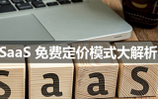 SaaS 免费定价模式大解析：它的优势劣势以及适用范畴