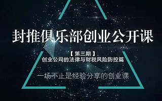 【封推俱乐部创业公开课】第三期 创业公司的法律与财税风险防控篇