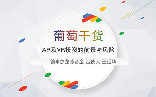 【葡萄干貨】投資百度的硅谷VC深度分享:AR及VR投資的前景與風(fēng)險(xiǎn)