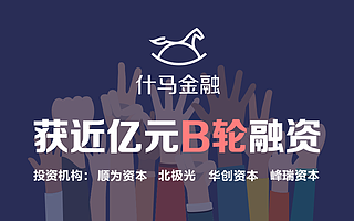 什馬金融獲北極光、順為資本等B輪融資，融資金額近億元