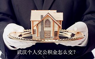 武汉个人交公积金怎么交?不知道的过来看看