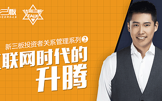 新三板投资者关系管理系列之二:互联网时代的升腾
