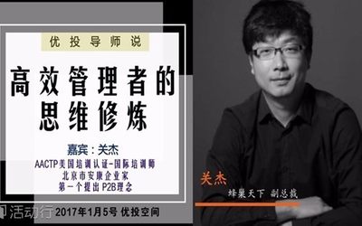 【01/05】优投导师说·第33期蜂巢天下副总裁关杰：高效管理者思维之“领导力”修炼和赢得“客户”