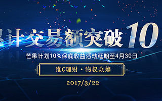 庆祝维C理财突破10亿，保底10%延期！ 