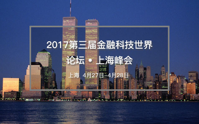 2017第三届金融科技世界论坛 • 上海峰会