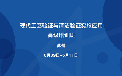 现代工艺验证与清洁验证实施应用高级培训班（苏州）