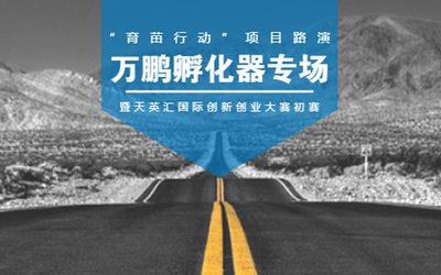 路演 “育苗行动”项目路演万鹏孵化器专场暨天英汇国际创新创业大赛初赛