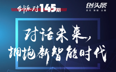 创派对第145期 | 对话未来，拥抱新智能时代