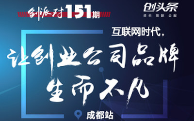 创派对第151期 | 互联网时代，让创业公司品牌生而不凡