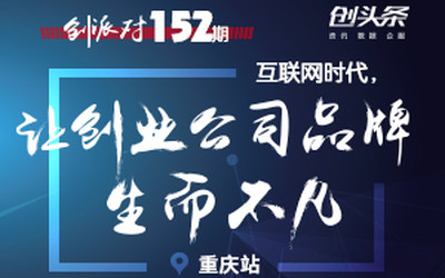 创派对第152期 | 互联网时代，让创业公司品牌生而不凡