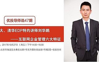 優(yōu)投導(dǎo)師說(shuō)47期：北大、清華特約EDP講師劉華鵬-互聯(lián)網(wǎng)企業(yè)管理六大特征