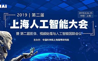 智跨越　超未来——2019第二届上海人工智能大会暨第二届图像、视频处理与人工智能国际会议即将隆重开幕