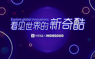 小米有品与海外众筹平台Indiegogo达成合作，为中国产品海外众筹提供支持丨钛快讯