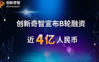 创新奇智宣布完成近4亿元B轮融资，华兴新经济基金领投