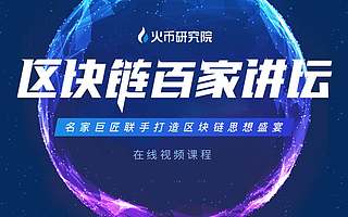 “區塊鏈百家講壇”正式上線 火幣研究院打造區塊鏈思想盛宴