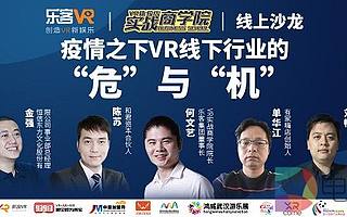 在危機中把握機遇：樂客VR舉辦“疫情之下VR線下行業的危與機”線上沙龍