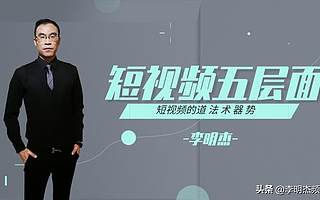 李明杰聊短视频，做短视频一定了解的五个层面，道法术器势