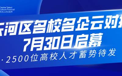 天河区名校名企云对接7月30日启幕 2500位高校人才蓄势待发