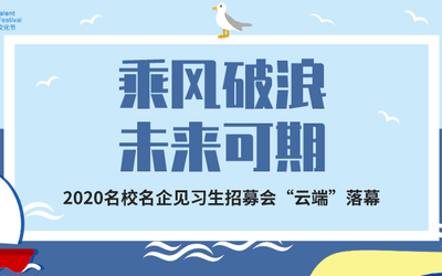 招聘 | 乘风破浪，未来可期—2020名校名企见习生招募会“云端”落幕