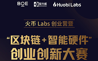 火幣Labs創業營暨“區塊鏈+智能硬件”創業創新大賽報名火熱進行中