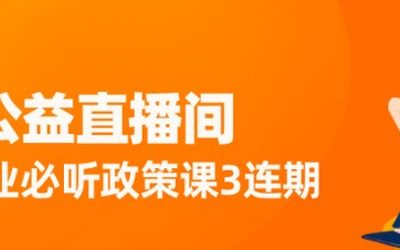 双创公益直播间 • 中小企业必听政策课 3连期（第一期）