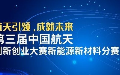 第三届中国航天创新创业大赛新能源新材料分赛区观众火热招募中