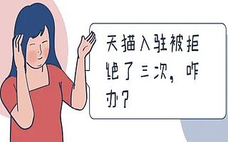 天猫入驻被拒了三次？知舟电商告诉你这样提高入驻成功率