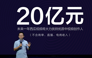 西瓜视频加码“中视频”，未来一年将补贴创作者20亿元