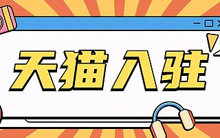天猫入驻：天猫代入驻哪个平台好？这些类目或是重点招商