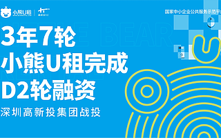 3年7轮，小熊U租完成D2轮融资，获深圳高新投战投