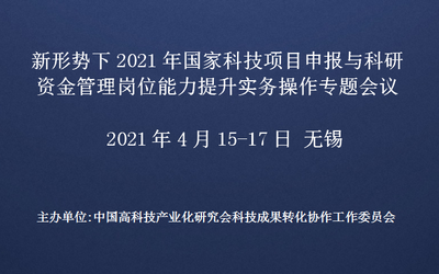 新形势下2021年国家科技项目申报与科研资金管理岗位能力提升实务操作专题会议(4月无锡)