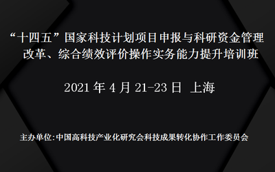 国家科技计划项目申报与科研资金管理改革、综合绩效评价操作实务能力提升培训班(4月上海)
