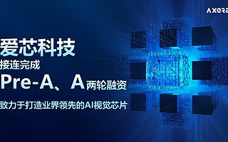 【猎云网首发】AI视觉芯片企业爱芯科技接连完成Pre-A、A轮融资，总金额达数亿元
