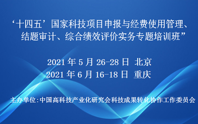 ‘十四五’国家科技项目申报与经费使用管理、结题审计、综合绩效评价实务专题培训班”(5月北京)