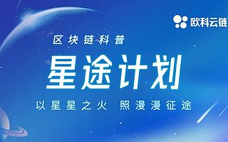 直擊四大痛點 歐科云鏈推 “星途計劃” 全維升級區塊鏈科普