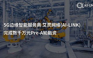打通工业场景5G应用的“最后一公里”，AI-Link艾灵网络获数千万元Pre-A轮融资