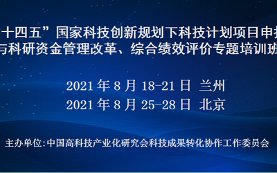 “十四五”国家科技创新规划下科技计划项目申报与科研资金管理改革、综合绩效评价专题培训班(8月兰州)