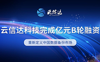 重新定义中国数据备份市场，云信达获SIG海纳亚洲领投亿元B轮融资