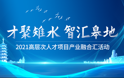 “才聚雉水，智汇皋地”2021高层次人才项目产业融合汇活动