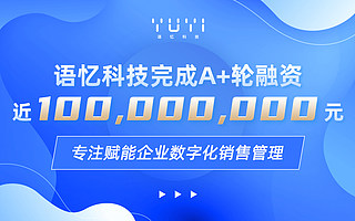 【猎云网首发】语忆科技完成近亿元A+轮融资，专注赋能企业数字化销售管理
