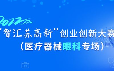 2022“智汇苏高新” 创新创业大赛（医疗器械眼科专场）报名