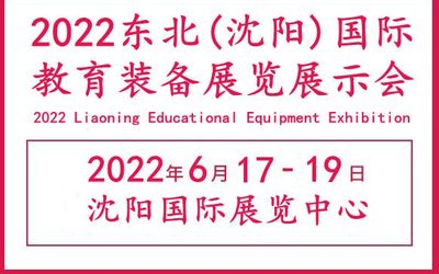 2022东北教育装备展示会|辽宁智慧教育展|沈阳国际教育展会