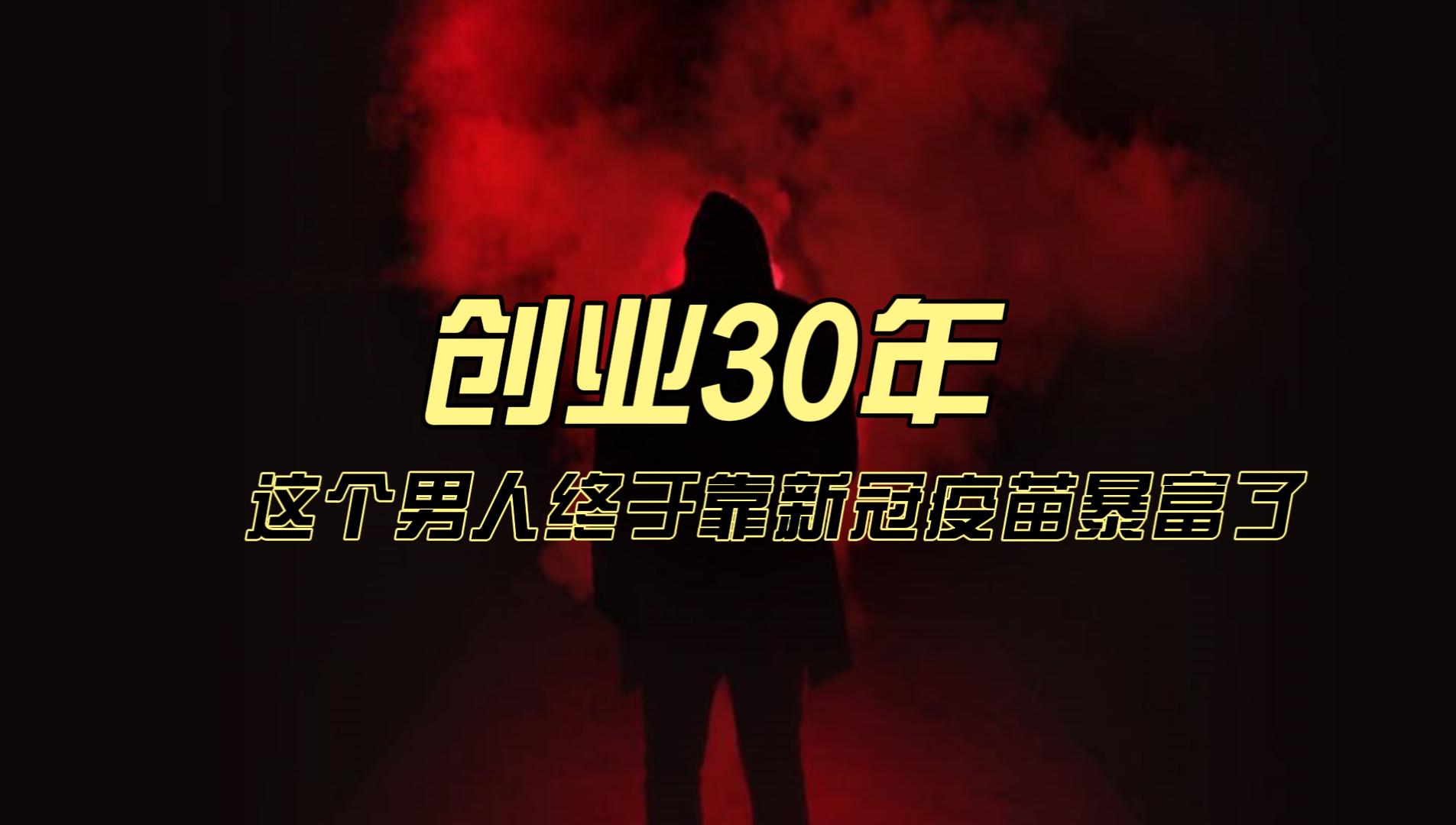 每天净赚2.5个亿！创业30年，这个男人终于靠新冠疫苗暴富了