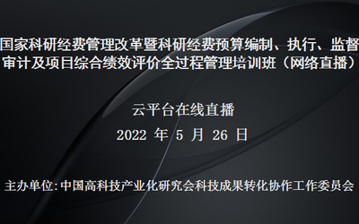 “十四五”国家科研经费管理改革暨科研经费预算编制、执行、监督审计及项目综合绩效评价全过程管理培训班(5月26日网络直播)