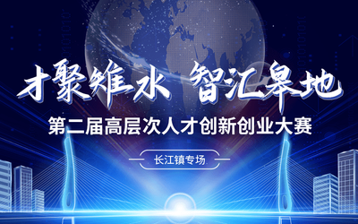 2022“才聚雉水，智汇皋地”第二届高层次人才创新创业大赛-长江镇专场活动