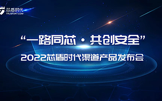 芯盾时代发布零信任渠道新品,携手渠道伙伴共拓零信任新蓝海
